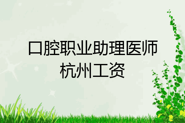 口腔职业助理医师杭州工资