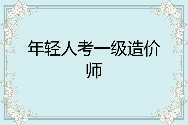 年轻人考一级造价师