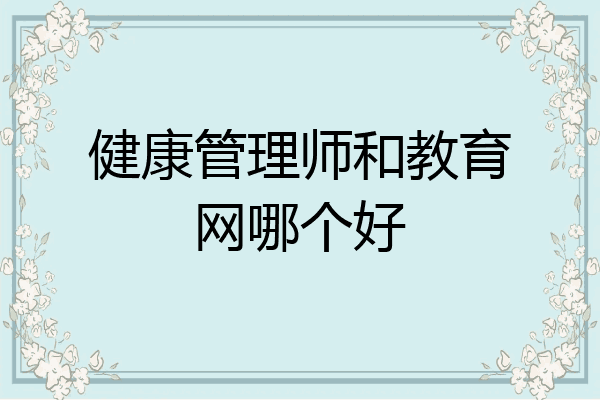 健康管理师和教育网哪个好