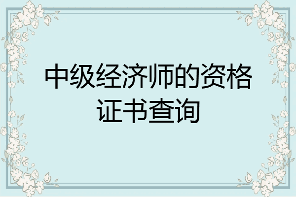 中级经济师的资格证书查询