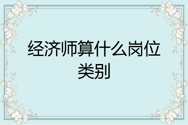 经济师算什么岗位类别