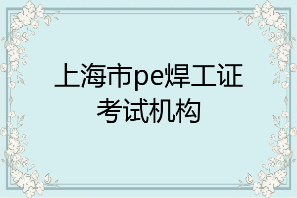 上海市pe焊工证考试机构