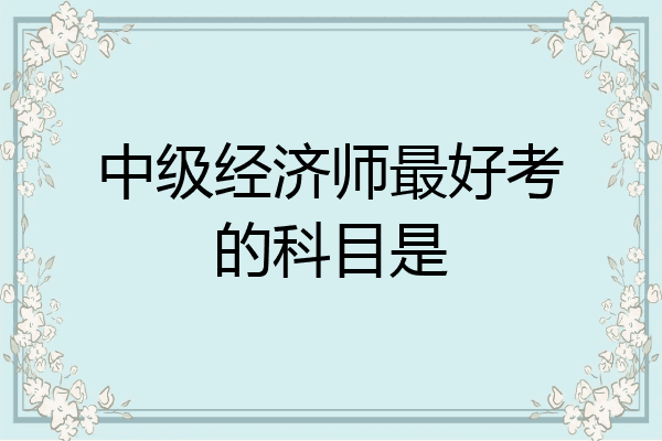 中级经济师最好考的科目是