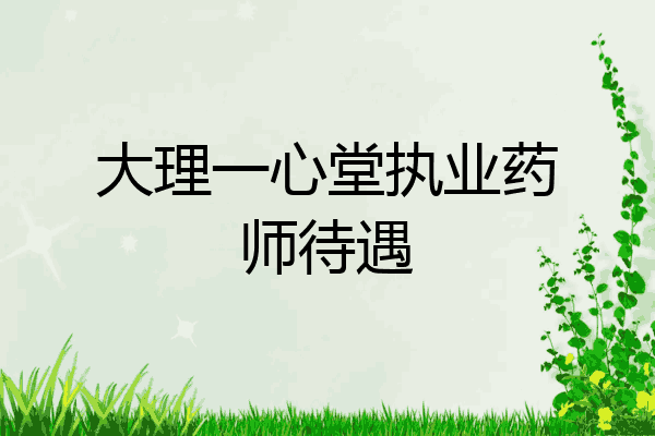 大理一心堂执业药师待遇