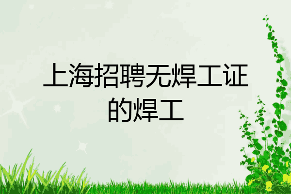 上海招聘无焊工证的焊工