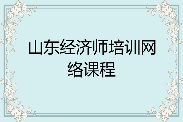 山东经济师培训网络课程
