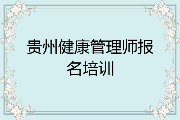 贵州健康管理师报名培训