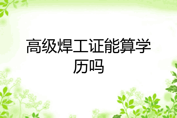 高级焊工证能算学历吗