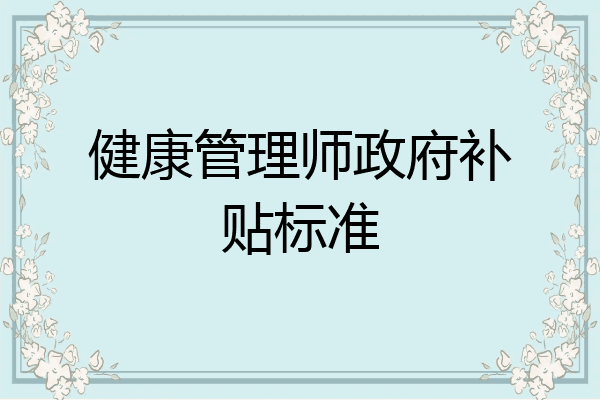 健康管理师政府补贴标准