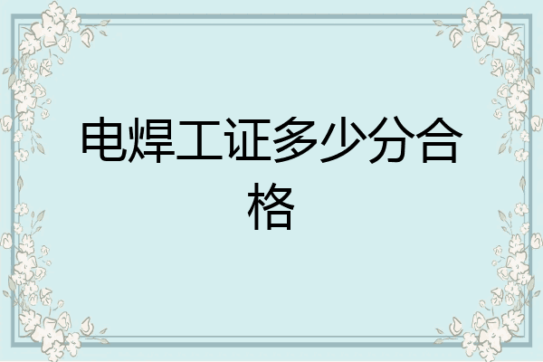 电焊工证多少分合格