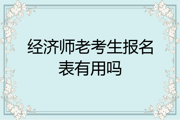经济师老考生报名表有用吗