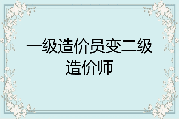 一级造价员变二级造价师