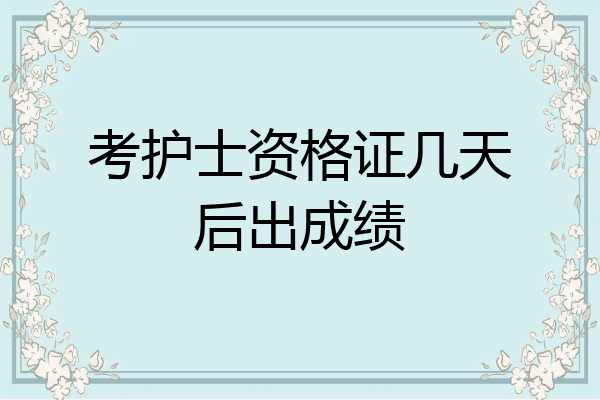 考护士资格证几天后出成绩