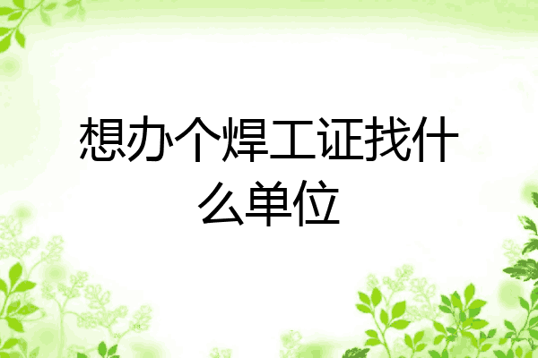 想办个焊工证找什么单位