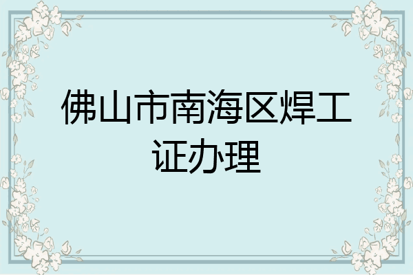 佛山市南海区焊工证办理