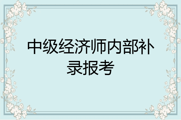 中级经济师内部补录报考