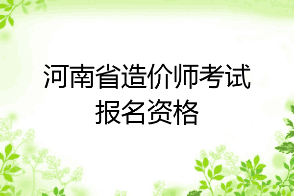 河南省造价师考试报名资格