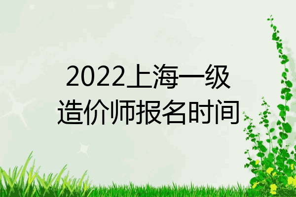 2022上海一级造价师报名时间
