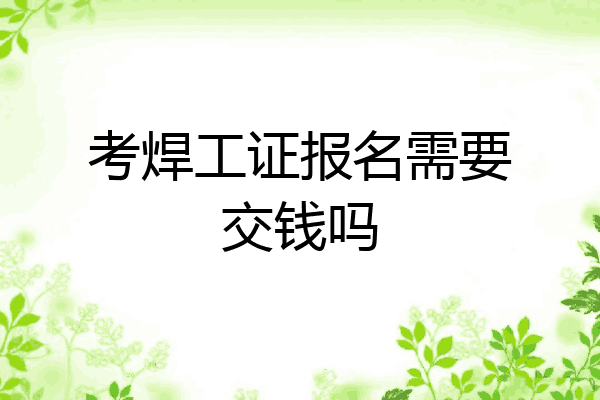 考焊工证报名需要交钱吗