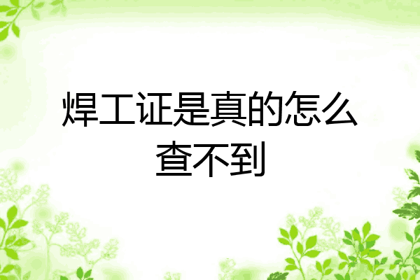 焊工证是真的怎么查不到
