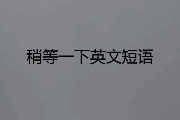 稍等一下英文短语