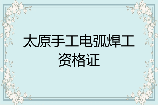 太原手工电弧焊工资格证