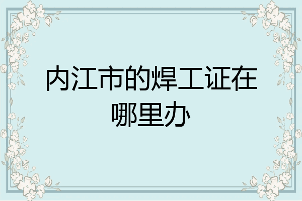 内江市的焊工证在哪里办