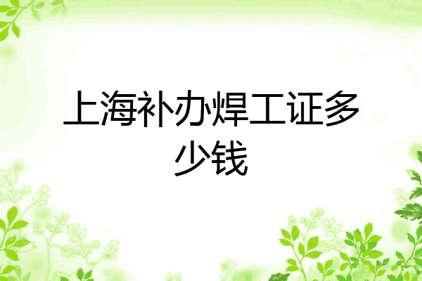 上海补办焊工证多少钱