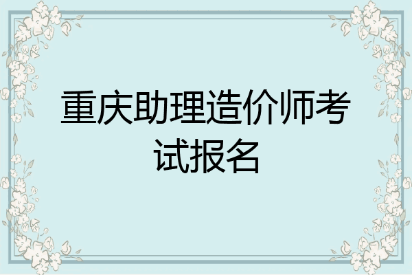 重庆助理造价师考试报名