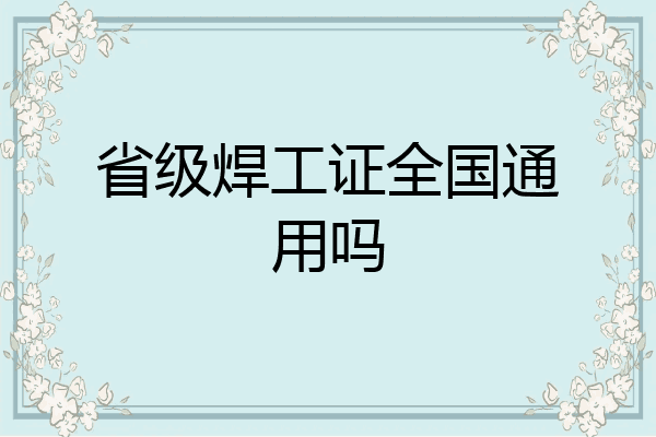 省级焊工证全国通用吗