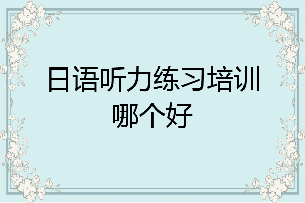日语听力练习培训哪个好
