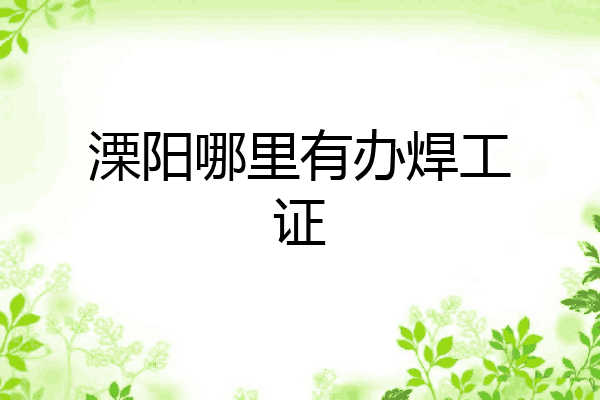 溧阳哪里有办焊工证