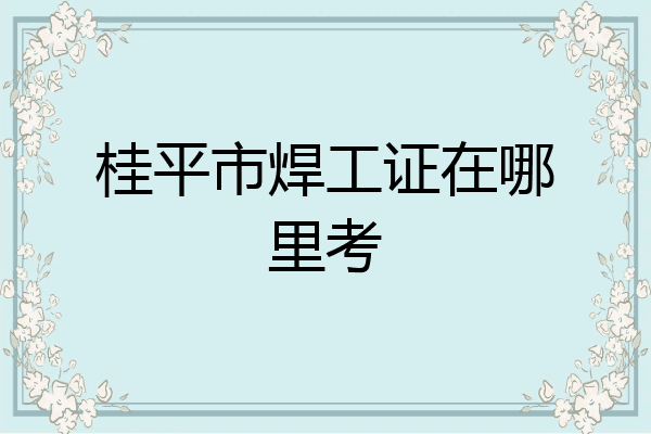 桂平市焊工证在哪里考