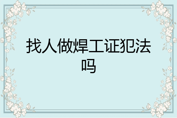找人做焊工证犯法吗