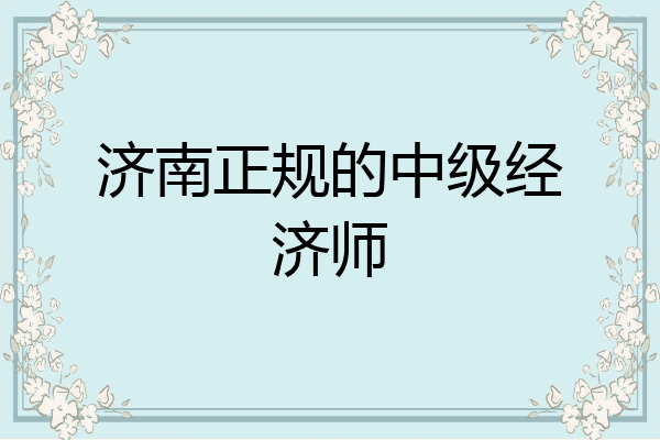济南正规的中级经济师