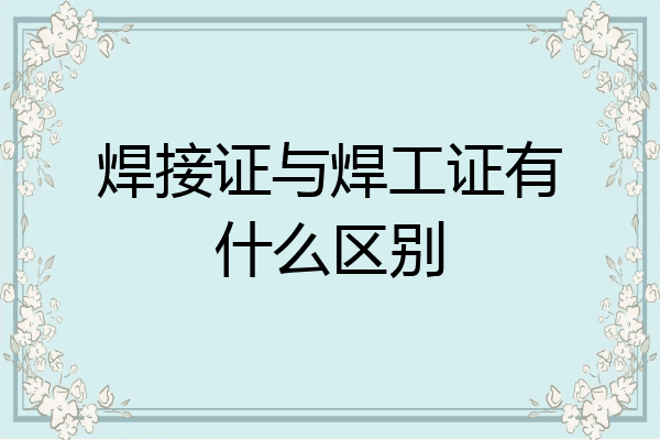 焊接证与焊工证有什么区别