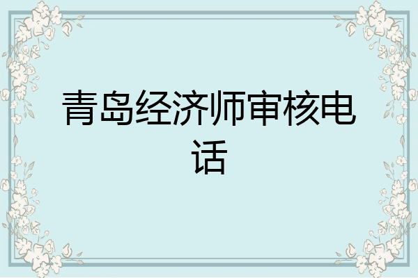 青岛经济师审核电话