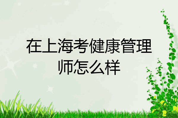 在上海考健康管理师怎么样