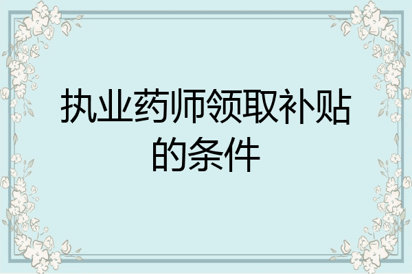 执业药师领取补贴的条件