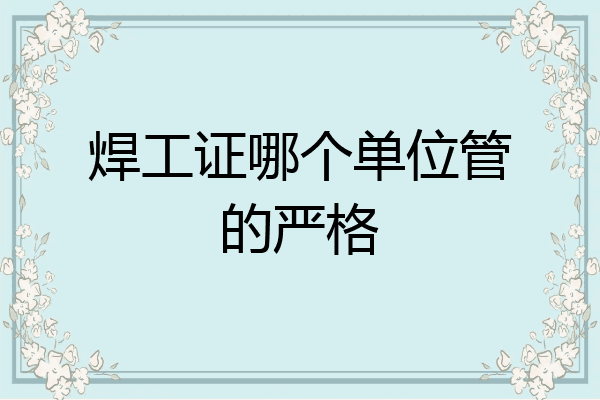 焊工证哪个单位管的严格