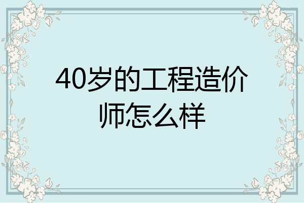 40岁的工程造价师怎么样