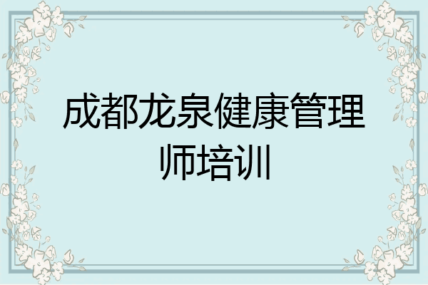 成都龙泉健康管理师培训