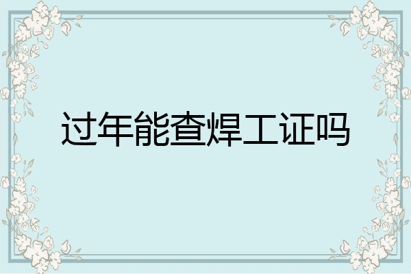 过年能查焊工证吗