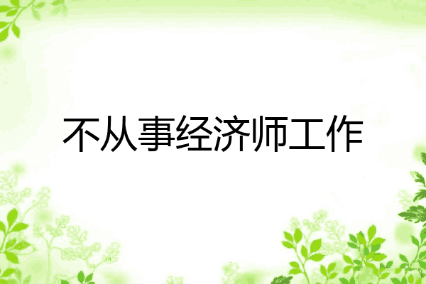 不从事经济师工作