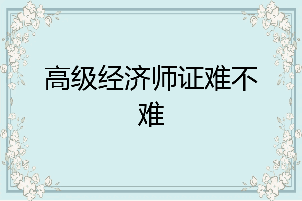 高级经济师证难不难
