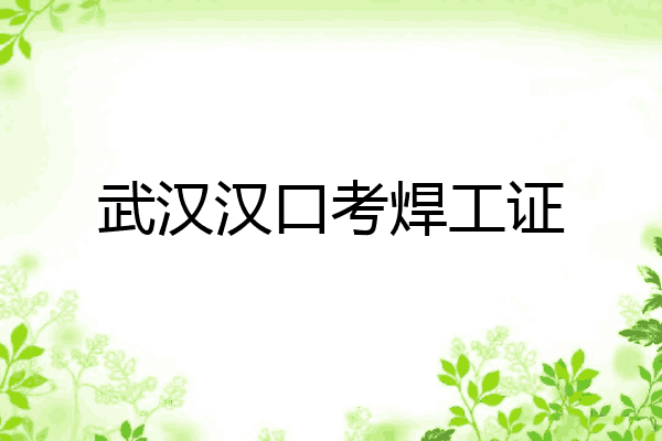 武汉汉口考焊工证