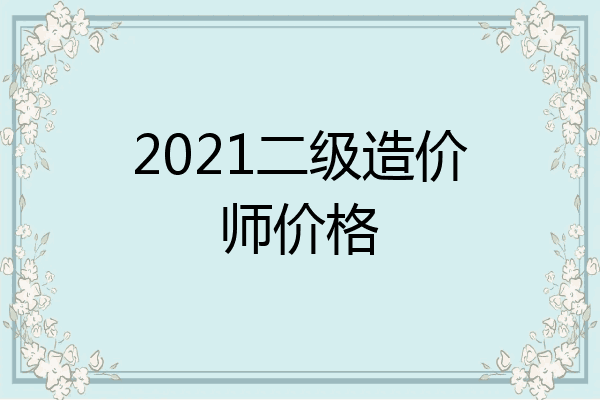 2021二级造价师价格