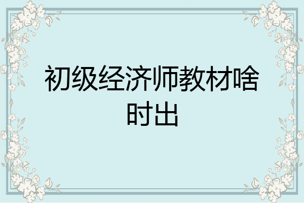 初级经济师教材啥时出