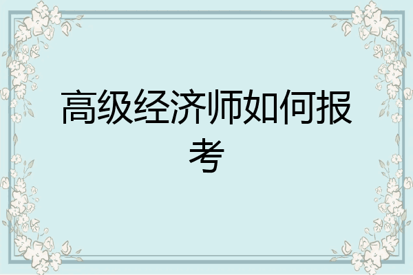 高级经济师如何报考