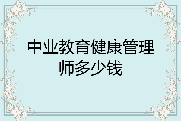 中业教育健康管理师多少钱